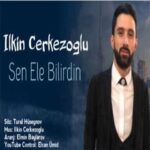 Download Music Ilkin Cerkezoglu – Sen Ele Bilirdin