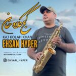 Download Music Ehsan Hyper – Kaj Kolah Khan