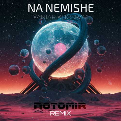Download New Music By  Notomir Called Na Nemishe Remix (Xaniar Khosravi)